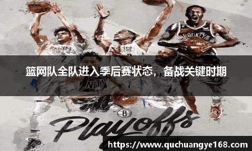 篮网队全队进入季后赛状态，备战关键时期