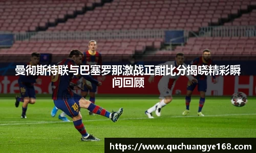曼彻斯特联与巴塞罗那激战正酣比分揭晓精彩瞬间回顾