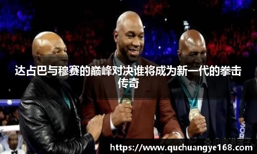 达占巴与穆赛的巅峰对决谁将成为新一代的拳击传奇