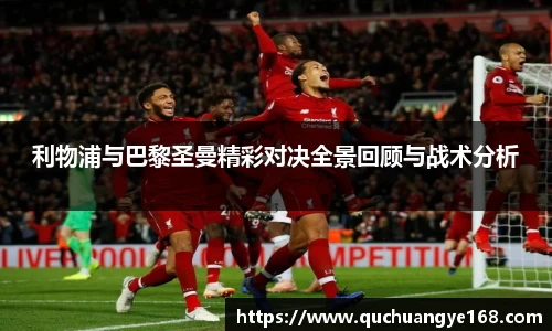利物浦与巴黎圣曼精彩对决全景回顾与战术分析