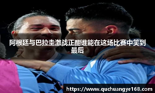 阿根廷与巴拉圭激战正酣谁能在这场比赛中笑到最后